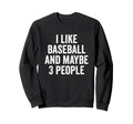I Like Baseball And Maybe 3 People Sweatshirt - Unique Graphic Men Women - T-Shirt, Sweatshirt, Hoodie