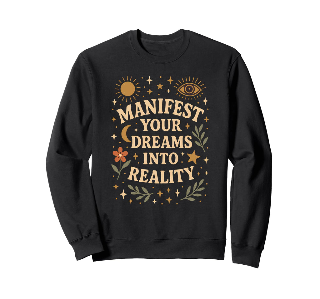 Manifest Your Dreams Into Reality Sweatshirt - Aesthetic Graphic Men Women - T-Shirt, Sweatshirt, Hoodie