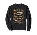 Manifest Your Dreams Into Reality Sweatshirt - Aesthetic Graphic Men Women - T-Shirt, Sweatshirt, Hoodie
