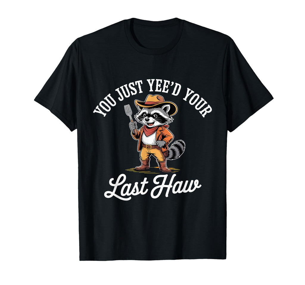 You Just Yeed Your Last Haw Funny Cowboy T-Shirt - Graphic Print for Adults - T-Shirt, Sweatshirt, Hoodie