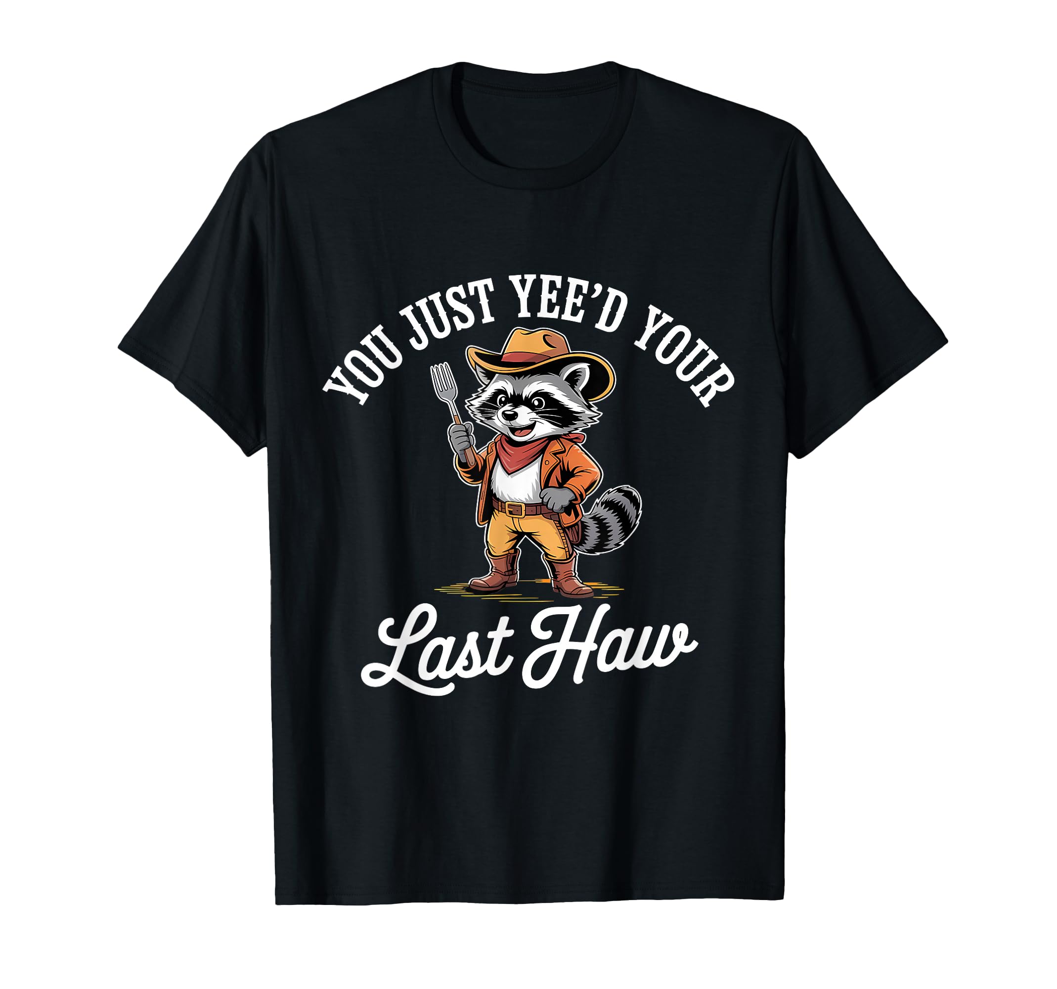 You Just Yeed Your Last Haw Funny Cowboy T-Shirt - Graphic Print for Adults - T-Shirt, Sweatshirt, Hoodie