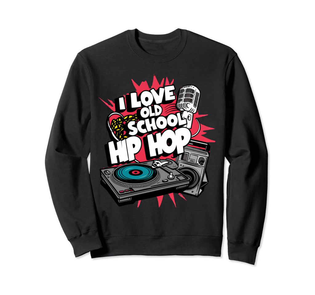 I Love Old School Hip Hop Urban Rap Sweatshirt - Fun Novelty Design Unisex - T-Shirt, Sweatshirt, Hoodie