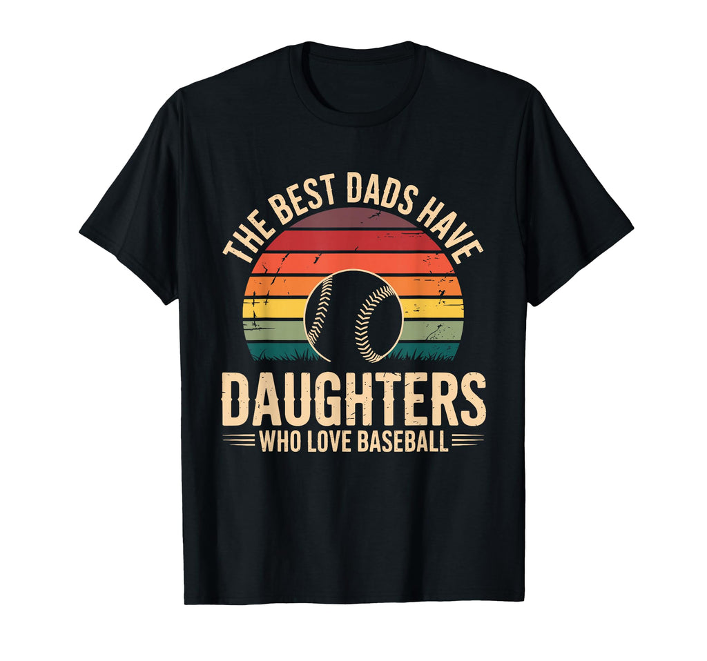Best Dads Have Daughters Who Love Baseball T-Shirt - Unique Graphic Unisex - T-Shirt, Sweatshirt, Hoodie
