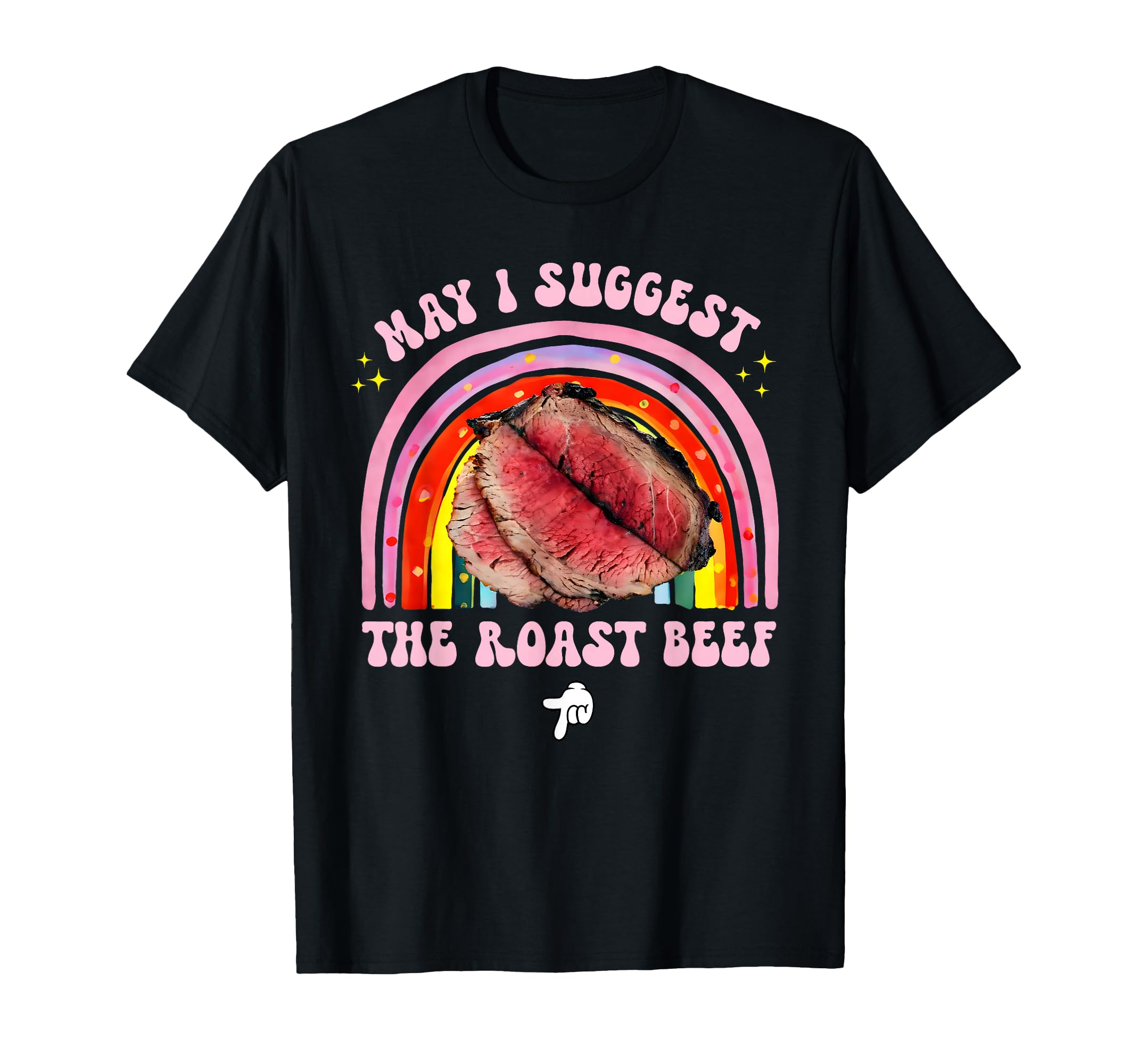 May I Suggest Roast Beef Funny Rainbow T-Shirt - Graphic Print Men Women - T-Shirt, Sweatshirt, Hoodie