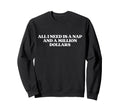 All I Need Is Nap And Million Sweatshirt - Casual Everyday Wear Men Women - T-Shirt, Sweatshirt, Hoodie