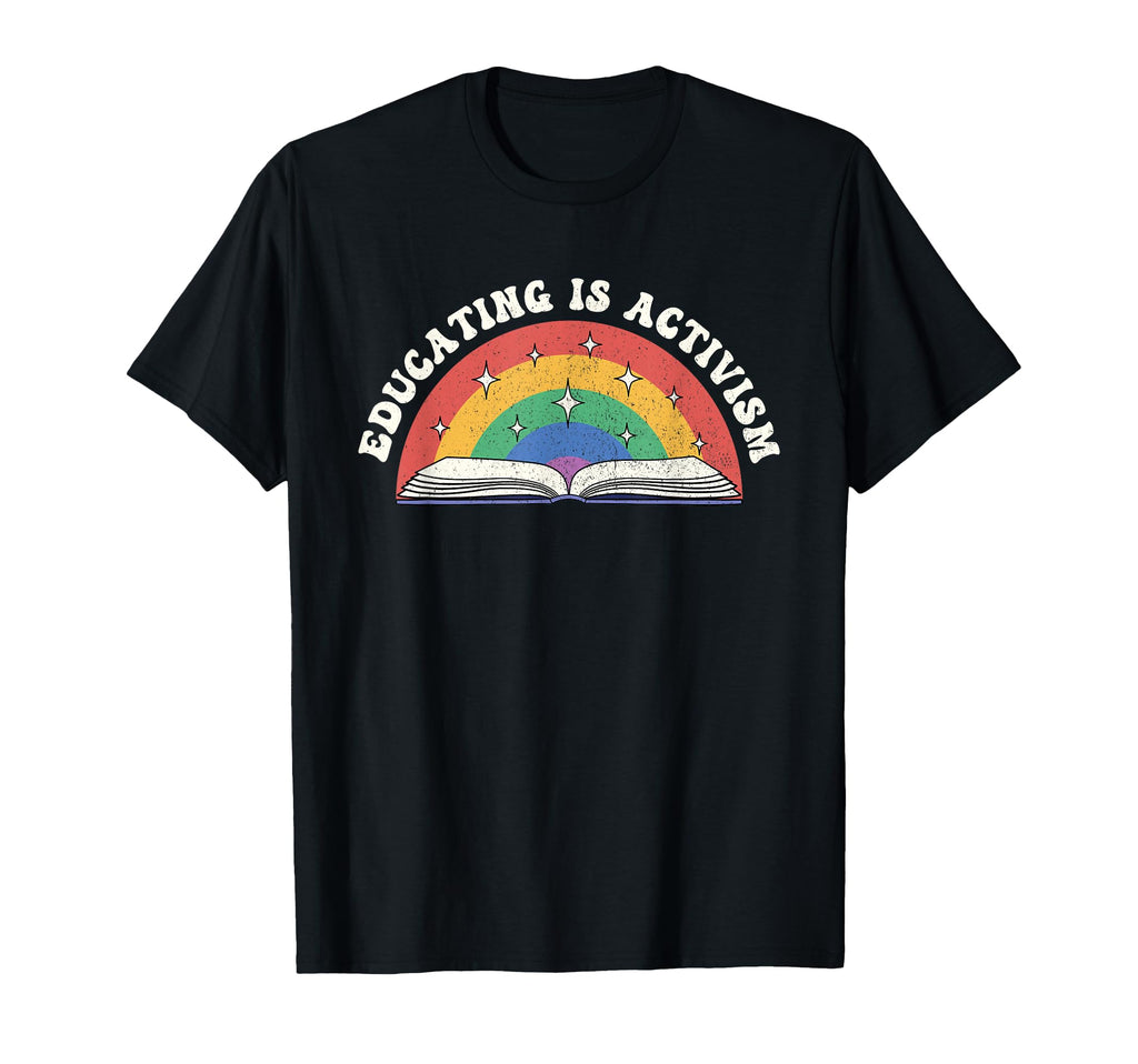 Educating Is Activism Rainbow T-Shirt - Fun Novelty Design Men Women - T-Shirt, Sweatshirt, Hoodie
