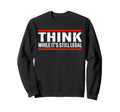 Think As Long As It Is Still Sweatshirt - Casual Everyday Wear for Adults - T-Shirt, Sweatshirt, Hoodie