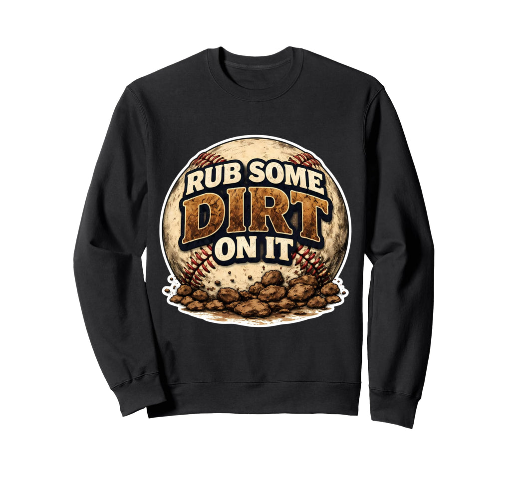 Rub Some Dirt It Funny Baseball Sweatshirt - Trendy Graphic for Adults - T-Shirt, Sweatshirt, Hoodie