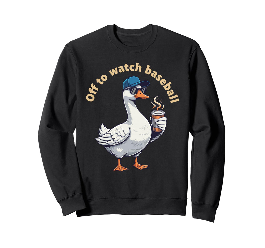 Funny Off To Watch Baseball Goose Sweatshirt - Novelty Apparel Men Women - T-Shirt, Sweatshirt, Hoodie