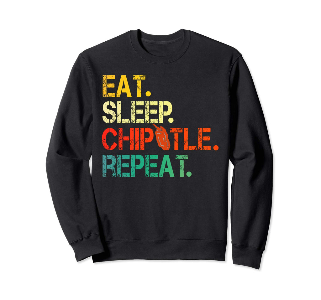 Eat Sleep Chipotle Repeat Funny Sweatshirt - Casual Everyday Wear Unisex - T-Shirt, Sweatshirt, Hoodie