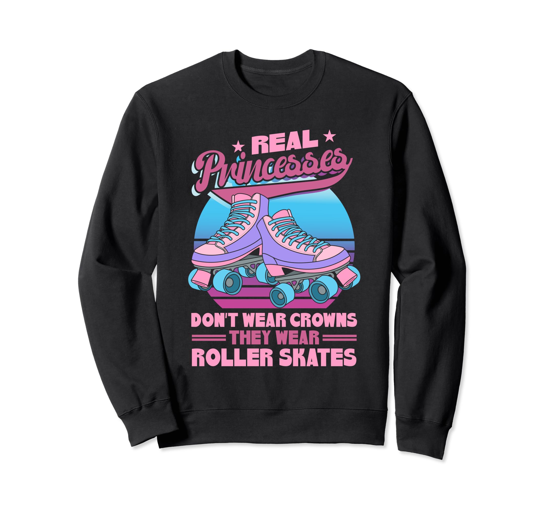 Roller Skate Real Princesses Sweatshirt - Fun Novelty Design for Adults - T-Shirt, Sweatshirt, Hoodie