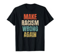 Make Racism Wrong Again Distressed T-Shirt - Casual Everyday Wear Unisex - T-Shirt, Sweatshirt, Hoodie