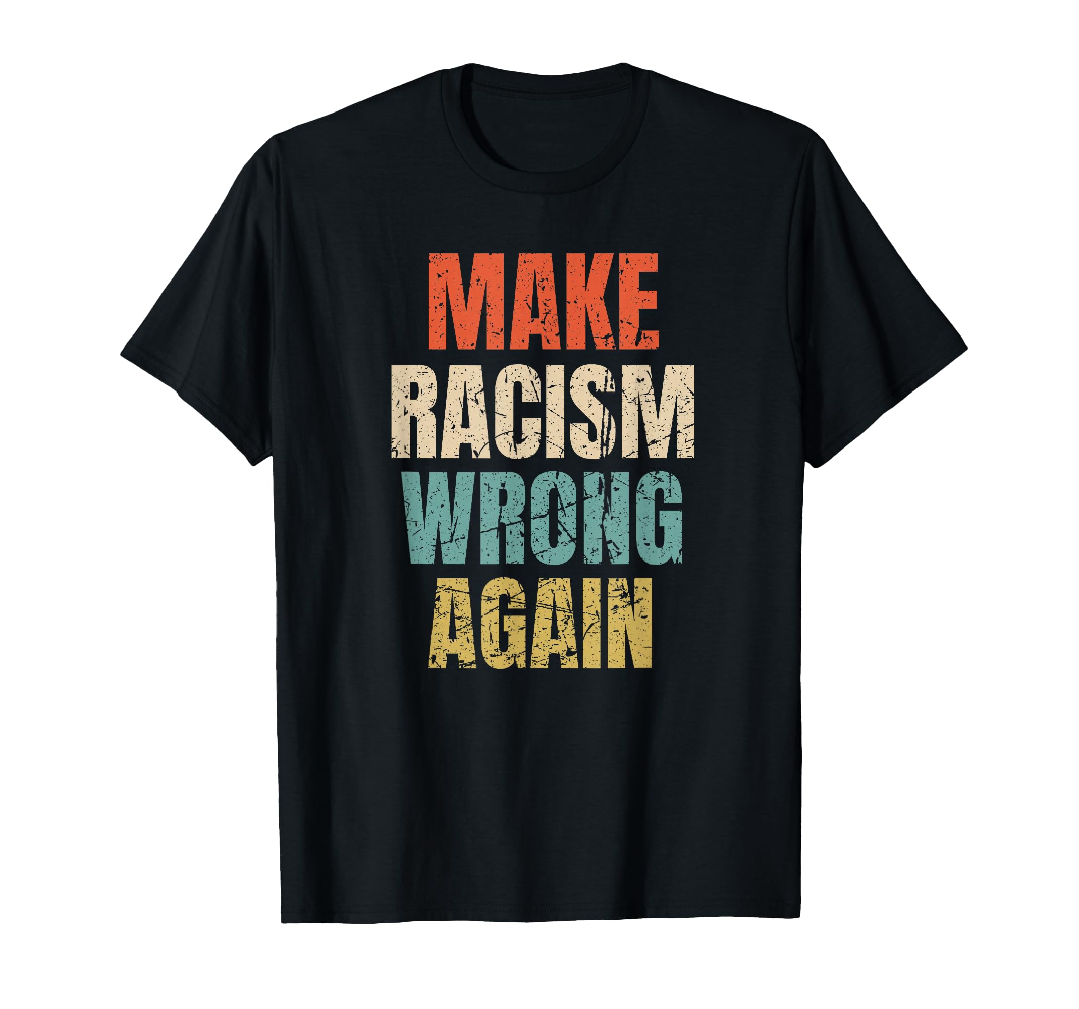 Make Racism Wrong Again Distressed T-Shirt - Casual Everyday Wear Unisex - T-Shirt, Sweatshirt, Hoodie
