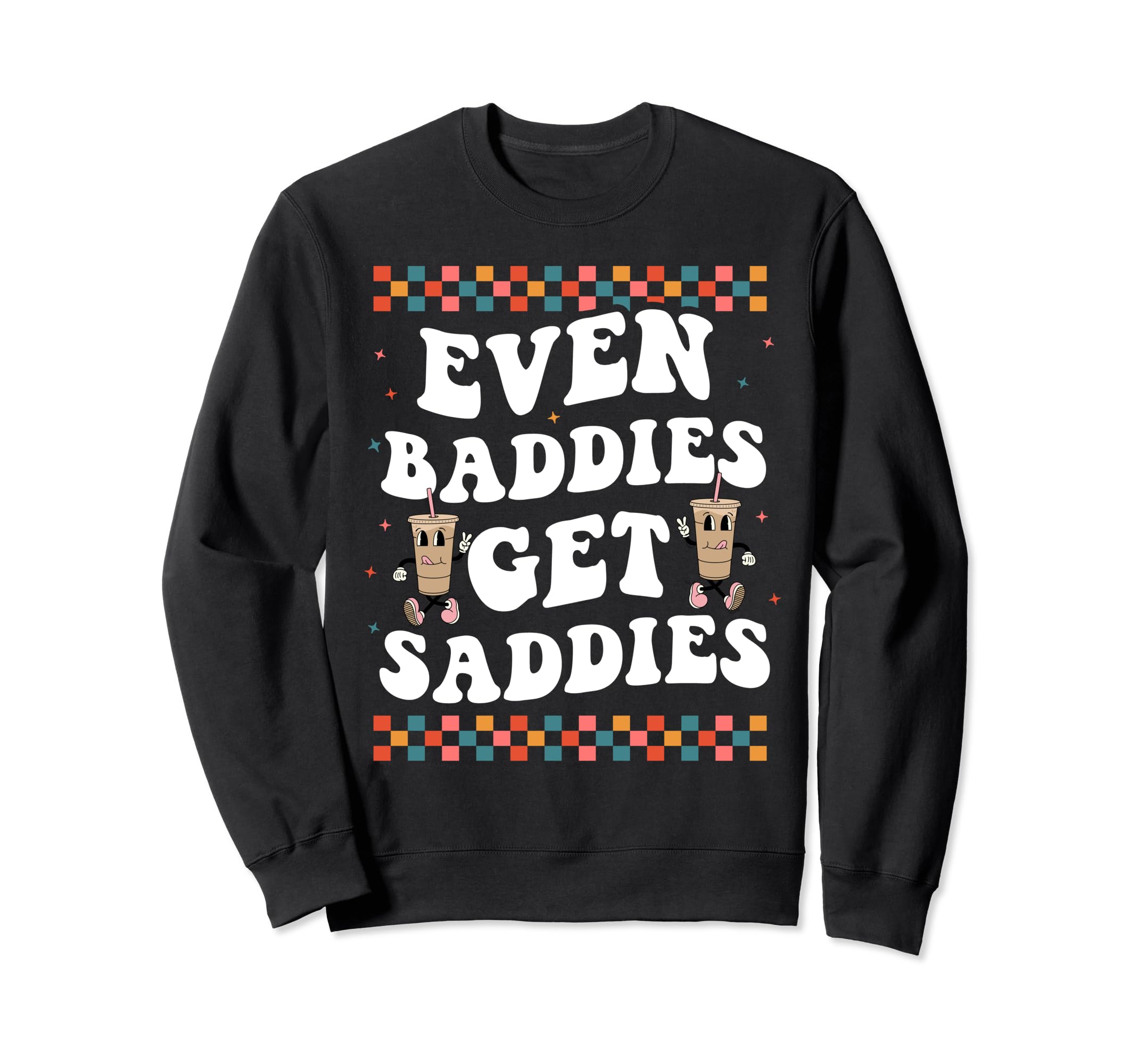 Even Baddies Get Saddies Groovy Boho Sweatshirt - Graphic Print Men Women - T-Shirt, Sweatshirt, Hoodie