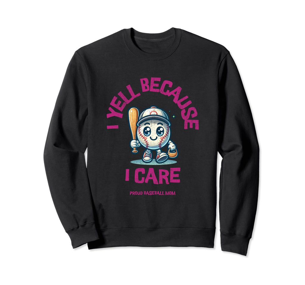 I Yell Because I Care Baseball Mom Sweatshirt - Casual Everyday Wear Unisex - T-Shirt, Sweatshirt, Hoodie