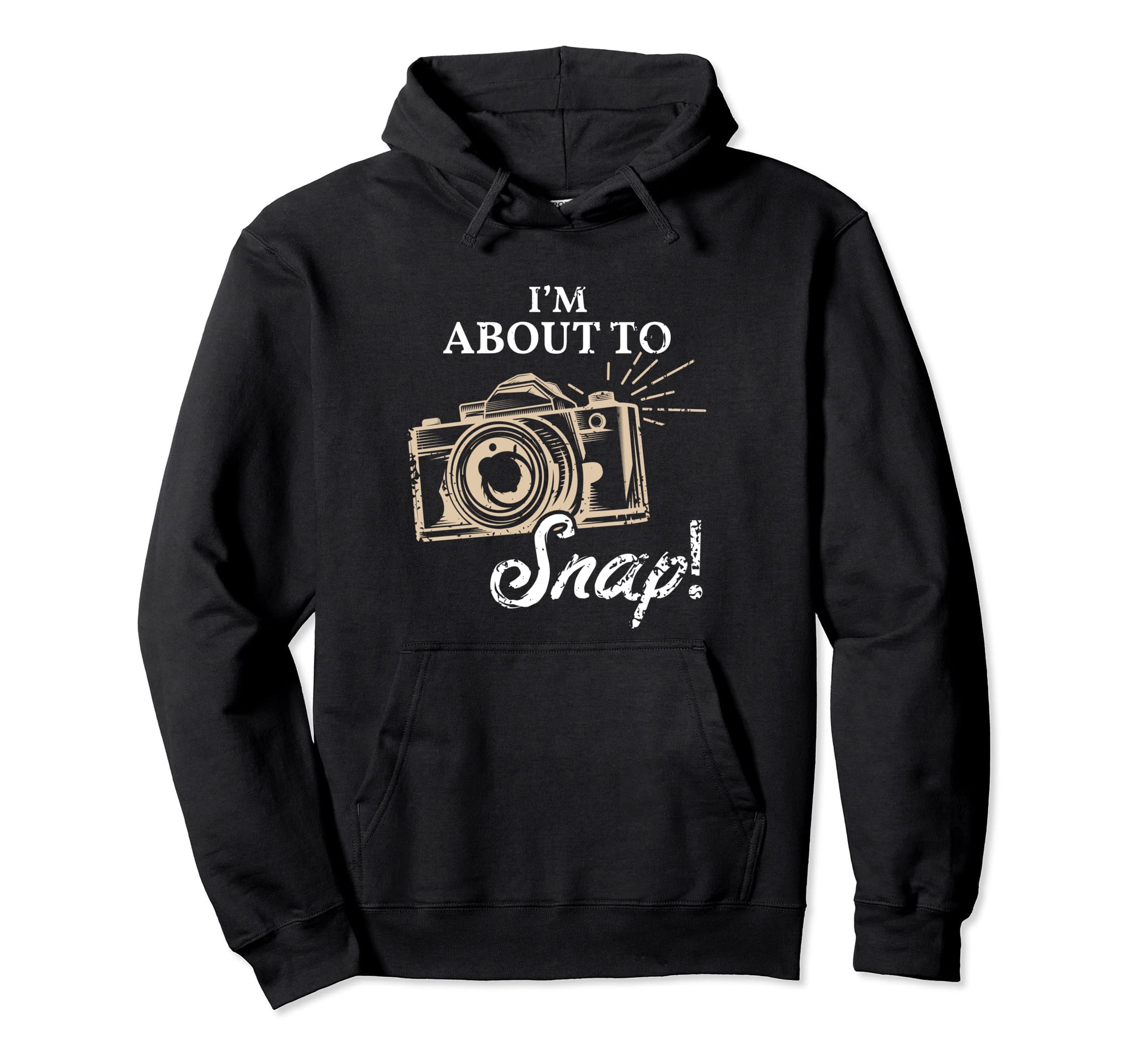 Im About To Snap Photography Lover Camera Hoodie - Streetwear Style Unisex - T-Shirt, Sweatshirt, Hoodie