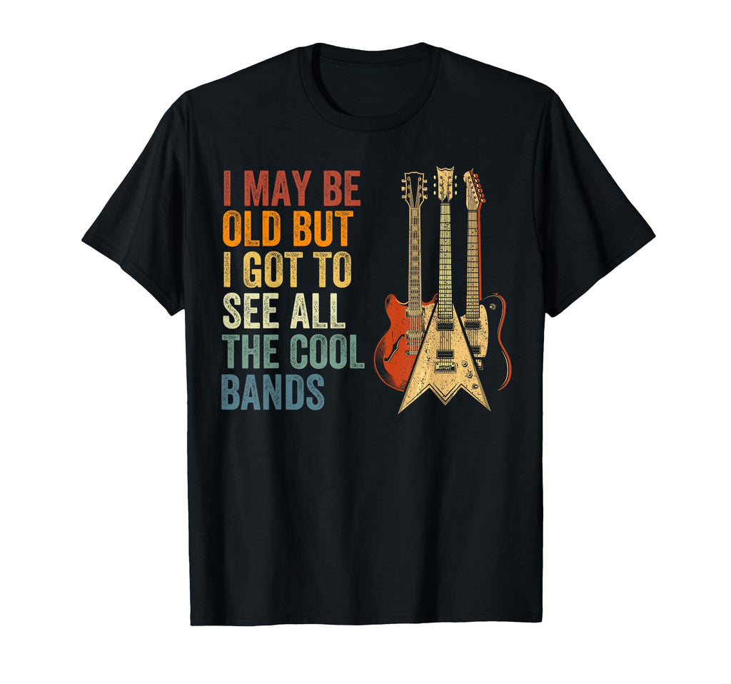 I May Be Old But I Got To See All Bands T-Shirt - Trendy Graphic Unisex - T-Shirt, Sweatshirt, Hoodie
