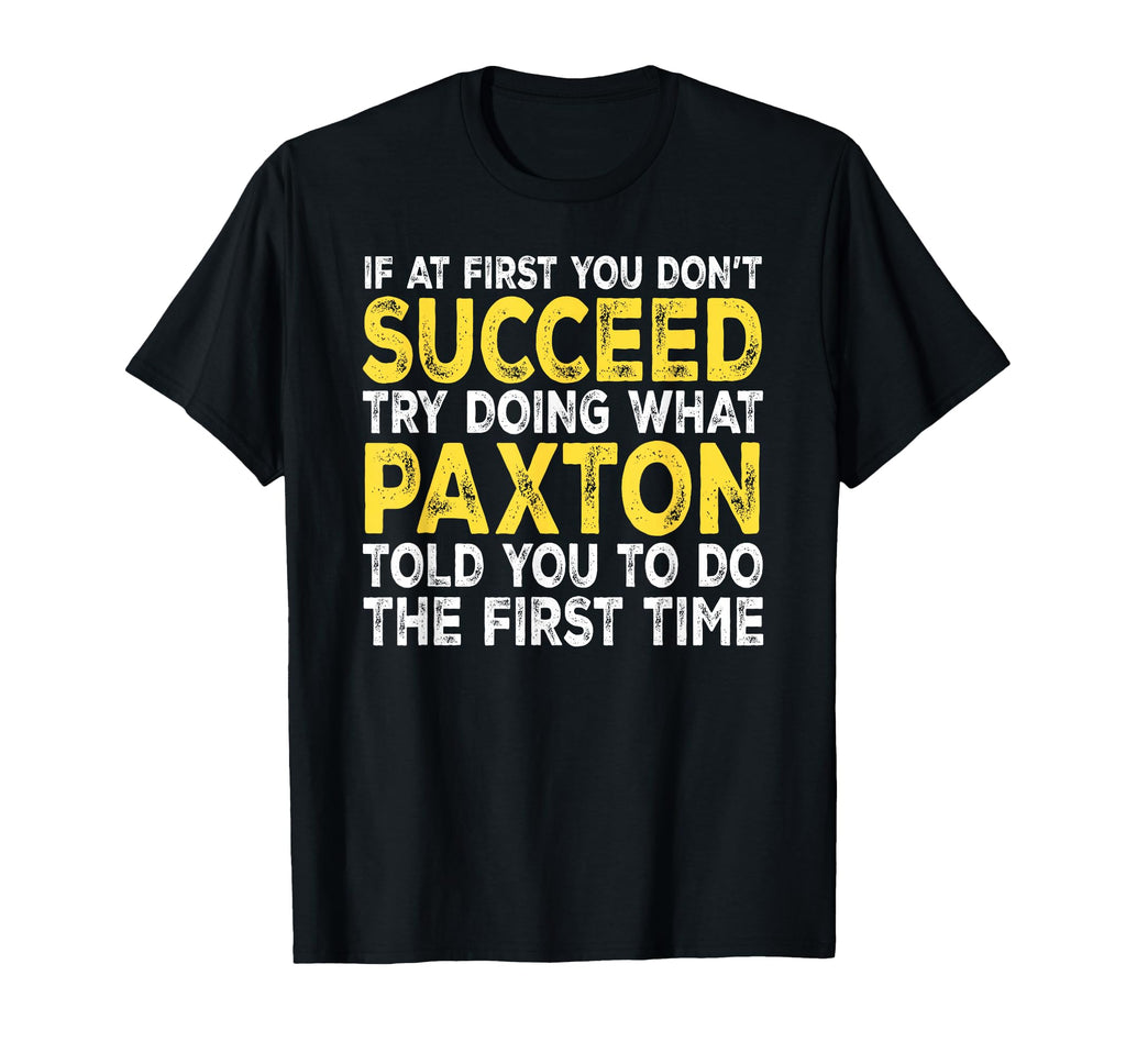 Paxton If First You Dont Succeed T-Shirt - Fun Novelty Design Men Women - T-Shirt, Sweatshirt, Hoodie