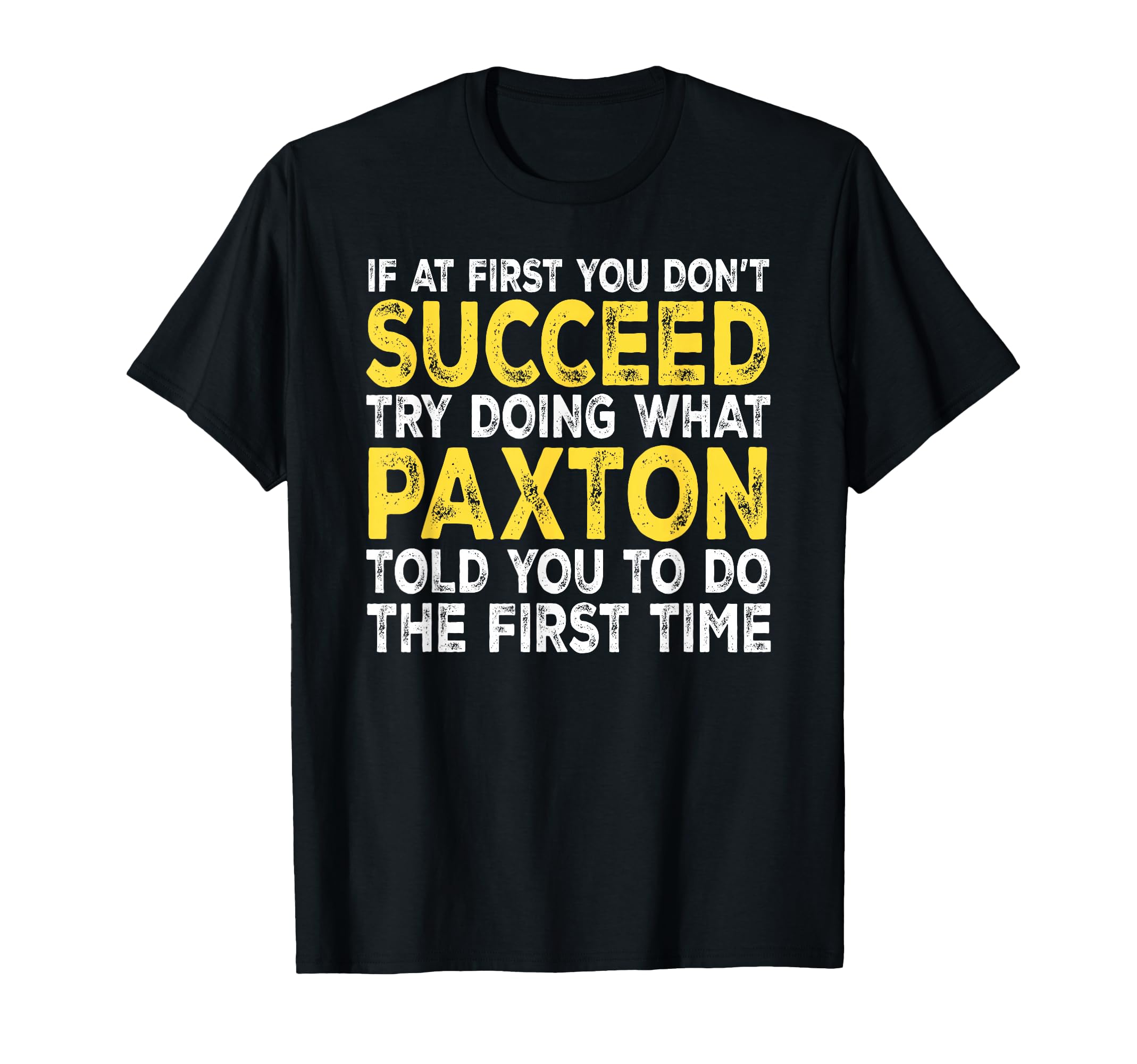Paxton If First You Dont Succeed T-Shirt - Fun Novelty Design Men Women - T-Shirt, Sweatshirt, Hoodie