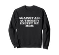 Against All Authority Except My Mom Sweatshirt - Minimalist Print Unisex - T-Shirt, Sweatshirt, Hoodie