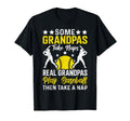 Some Grandpas Take Naps Funny T-Shirt - Casual Everyday Wear Unisex - T-Shirt, Sweatshirt, Hoodie