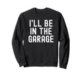 Ill Be Garage Distressed Mechanic Sweatshirt - Streetwear Style Men Women - T-Shirt, Sweatshirt, Hoodie