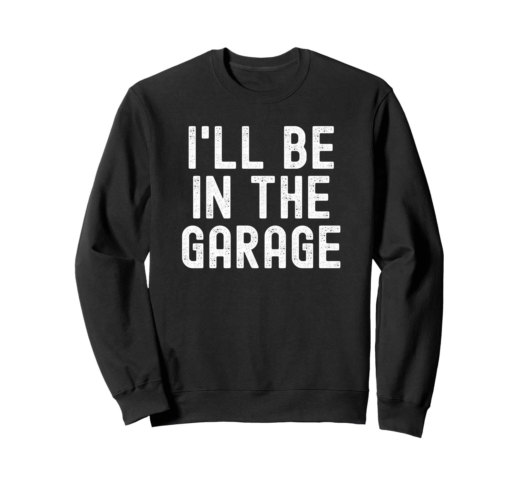 Ill Be Garage Distressed Mechanic Sweatshirt - Streetwear Style Men Women - T-Shirt, Sweatshirt, Hoodie