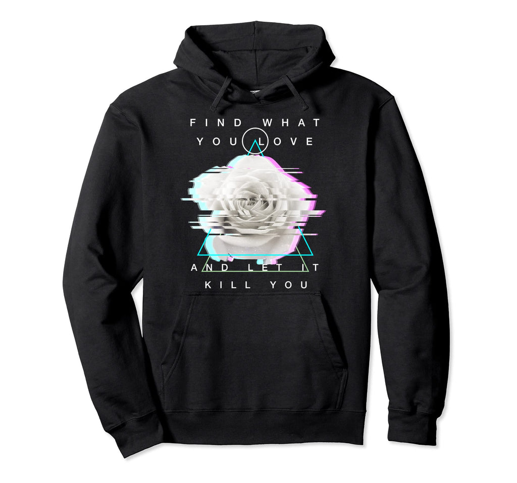 Find What You Love And Let It Kill You Hoodie - Graphic Print Men Women - T-Shirt, Sweatshirt, Hoodie