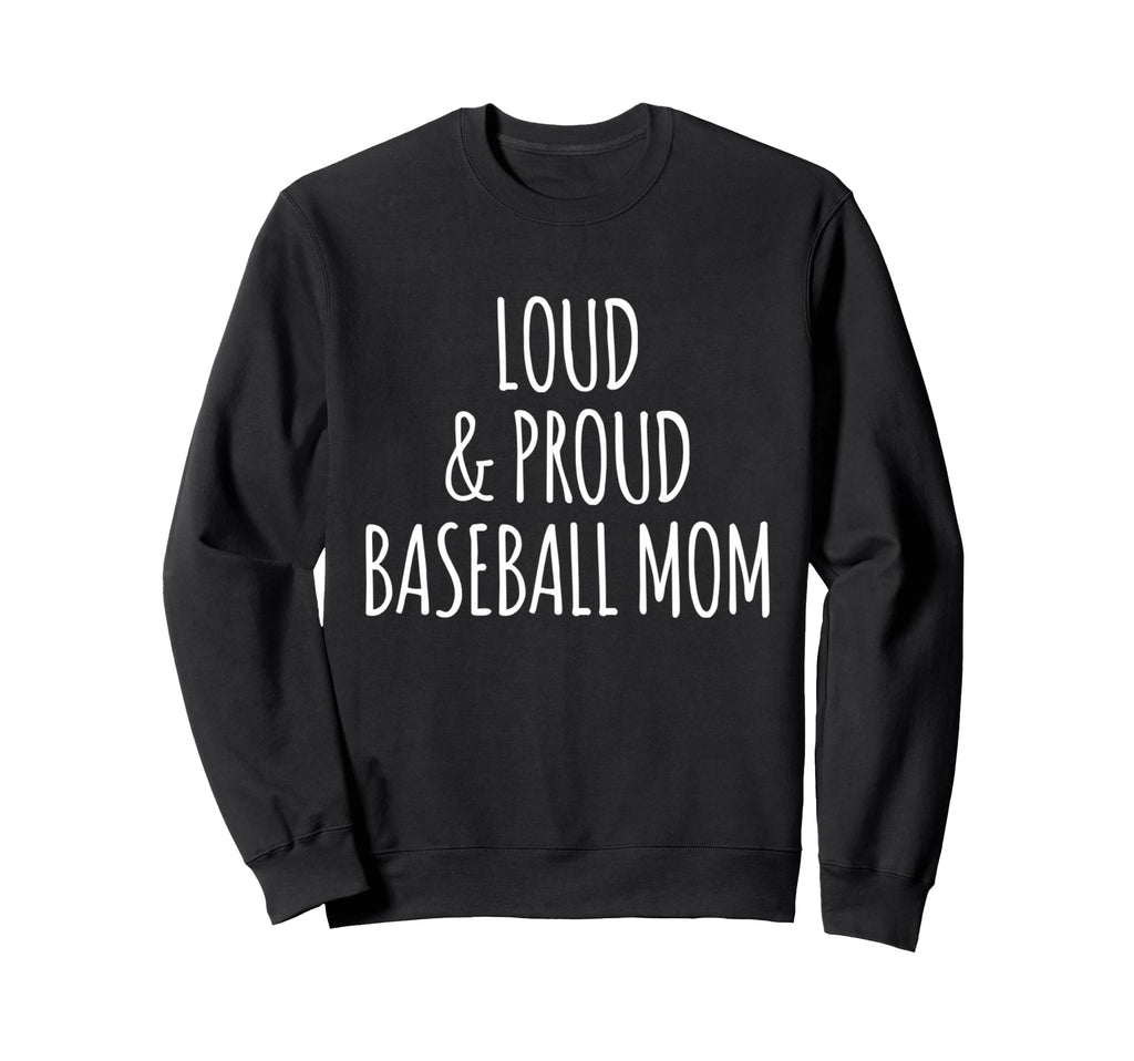 Funny Loud And Proud Baseball Moms Sweatshirt - Streetwear Style Men Women - T-Shirt, Sweatshirt, Hoodie