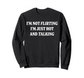 Im Not Flirting Im Just Hot And Sweatshirt - Custom Art Print Unisex - T-Shirt, Sweatshirt, Hoodie