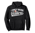 I Only Raise Ballers Baseball Football Hoodie - Fun Novelty Design Unisex - T-Shirt, Sweatshirt, Hoodie
