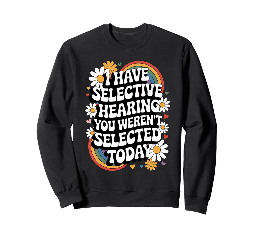 Selective Hearing Funny Groovy Sweatshirt - Custom Art Print for Adults - T-Shirt, Sweatshirt, Hoodie