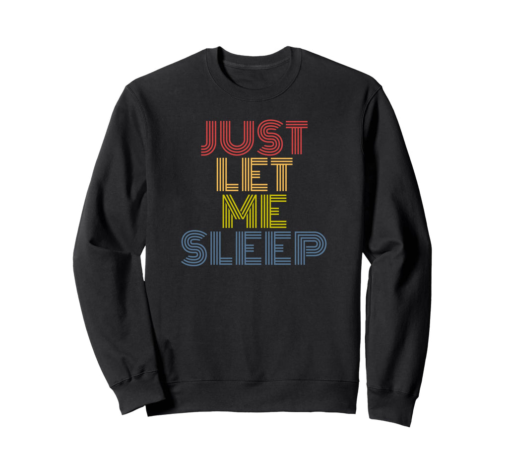 Ust Let Me Sleep Funny 70S Sweatshirt - Custom Art Print Men Women - T-Shirt, Sweatshirt, Hoodie