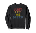 Ust Let Me Sleep Funny 70S Sweatshirt - Custom Art Print Men Women - T-Shirt, Sweatshirt, Hoodie