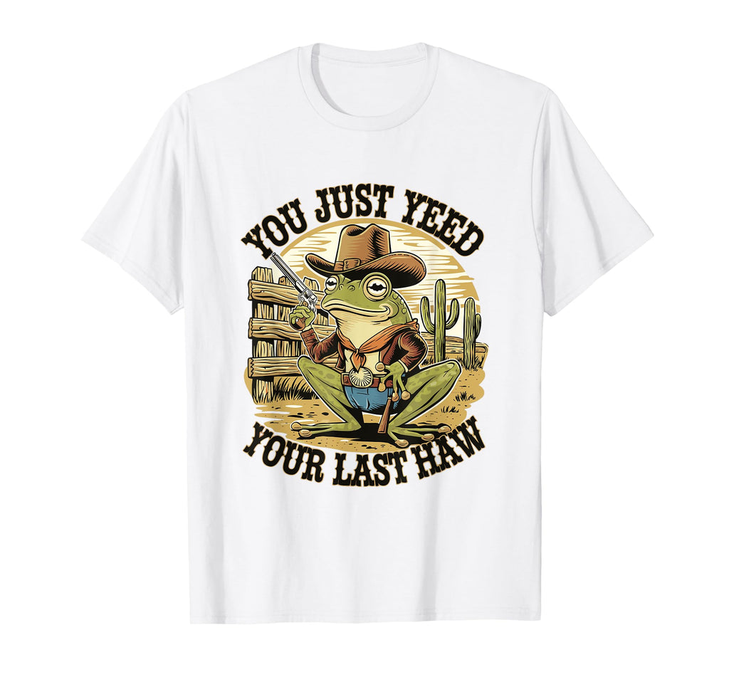 You Just Yeed Your Last Haw Funny Cowboy T-Shirt - Custom Art Print Unisex - T-Shirt, Sweatshirt, Hoodie