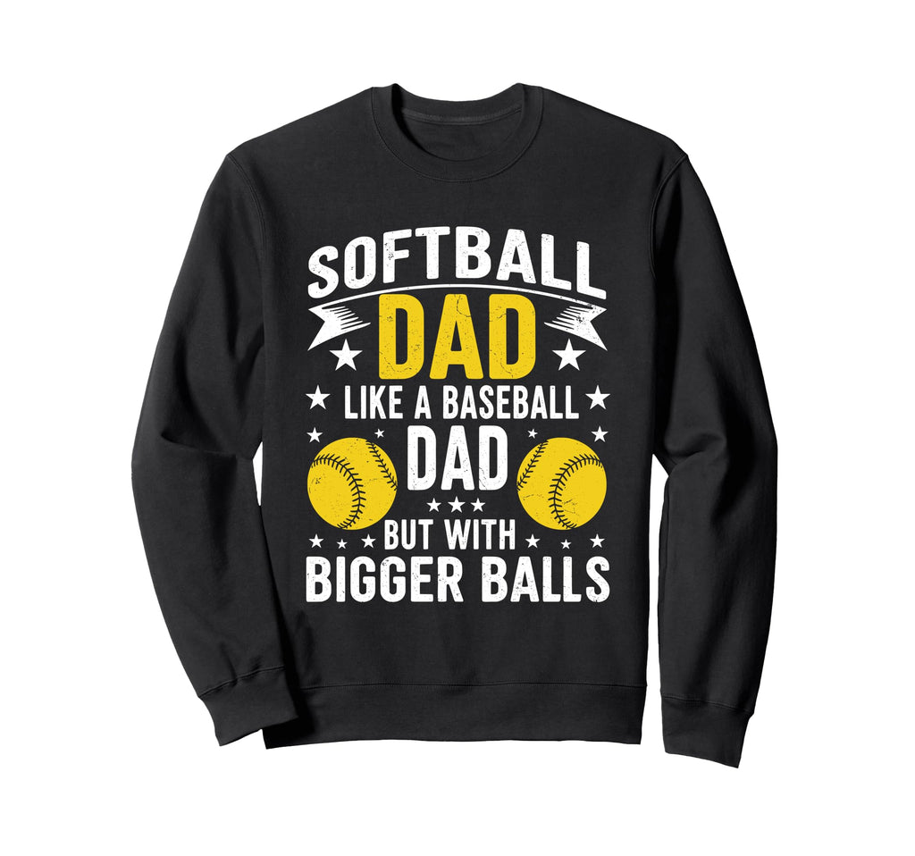Bigger Balls Softball Dad Hilarious Sweatshirt - Trendy Graphic for Adults - T-Shirt, Sweatshirt, Hoodie