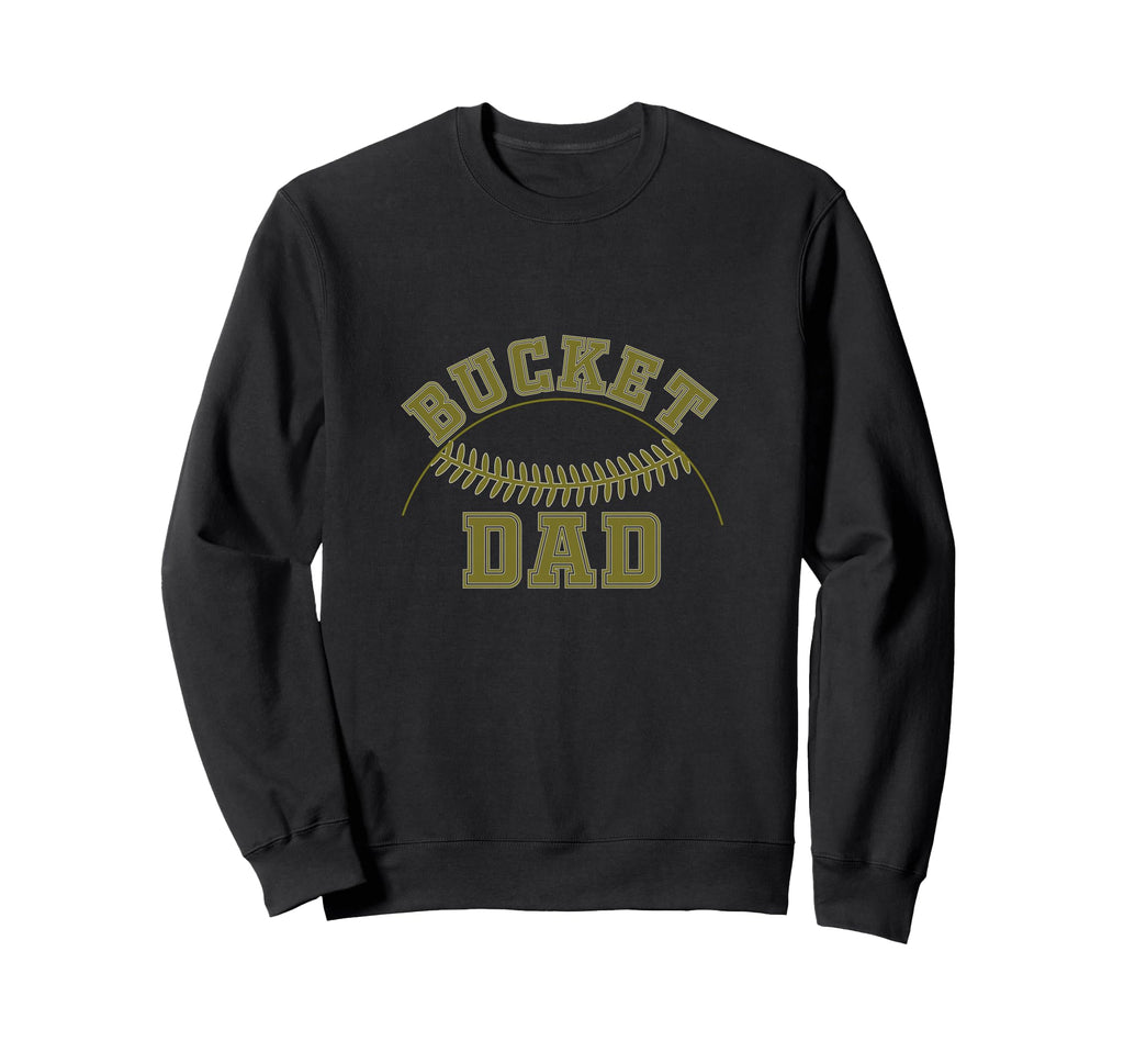 Bucket Dad Softball Dad Baseball Sweatshirt - Fun Novelty Design Men Women - T-Shirt, Sweatshirt, Hoodie