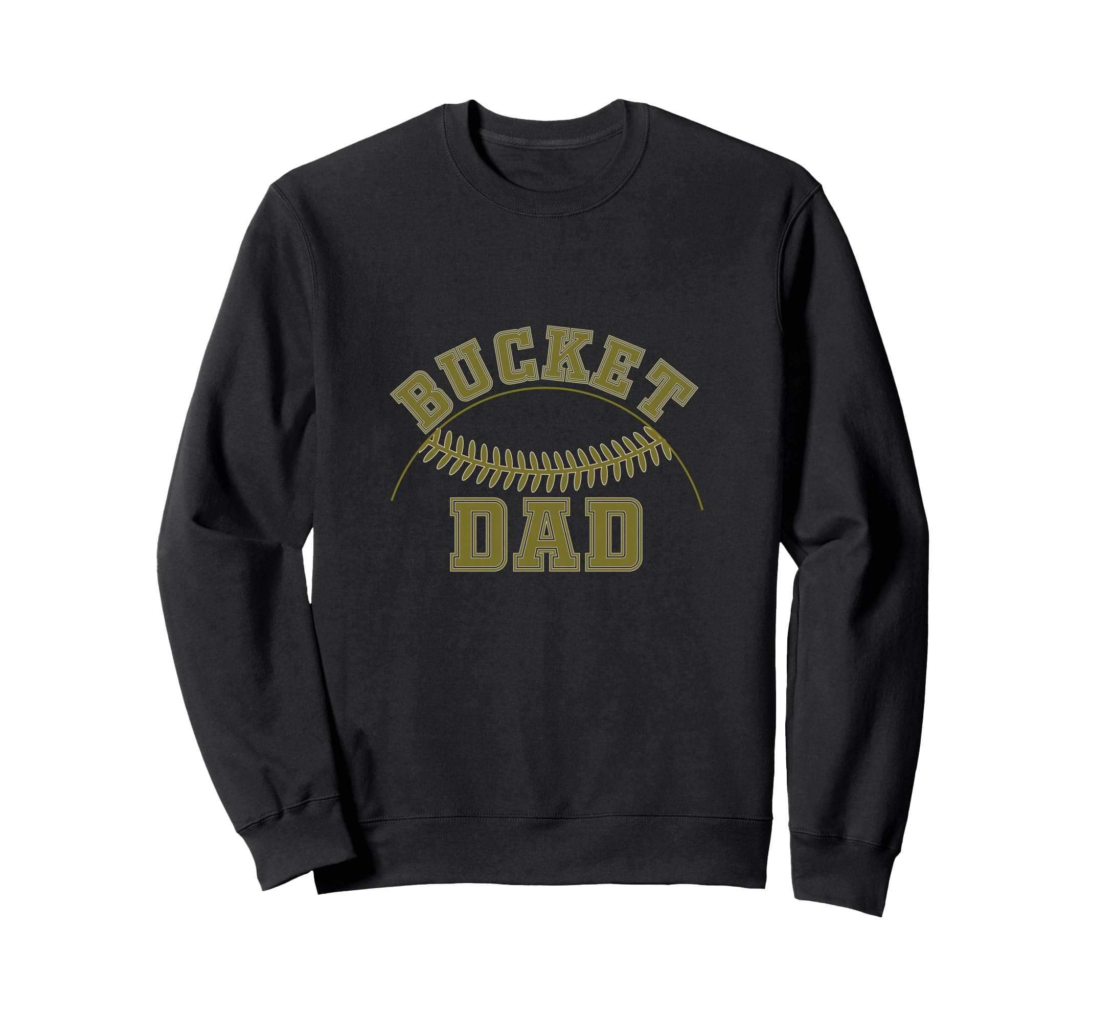 Bucket Dad Softball Dad Baseball Sweatshirt - Fun Novelty Design Men Women - T-Shirt, Sweatshirt, Hoodie