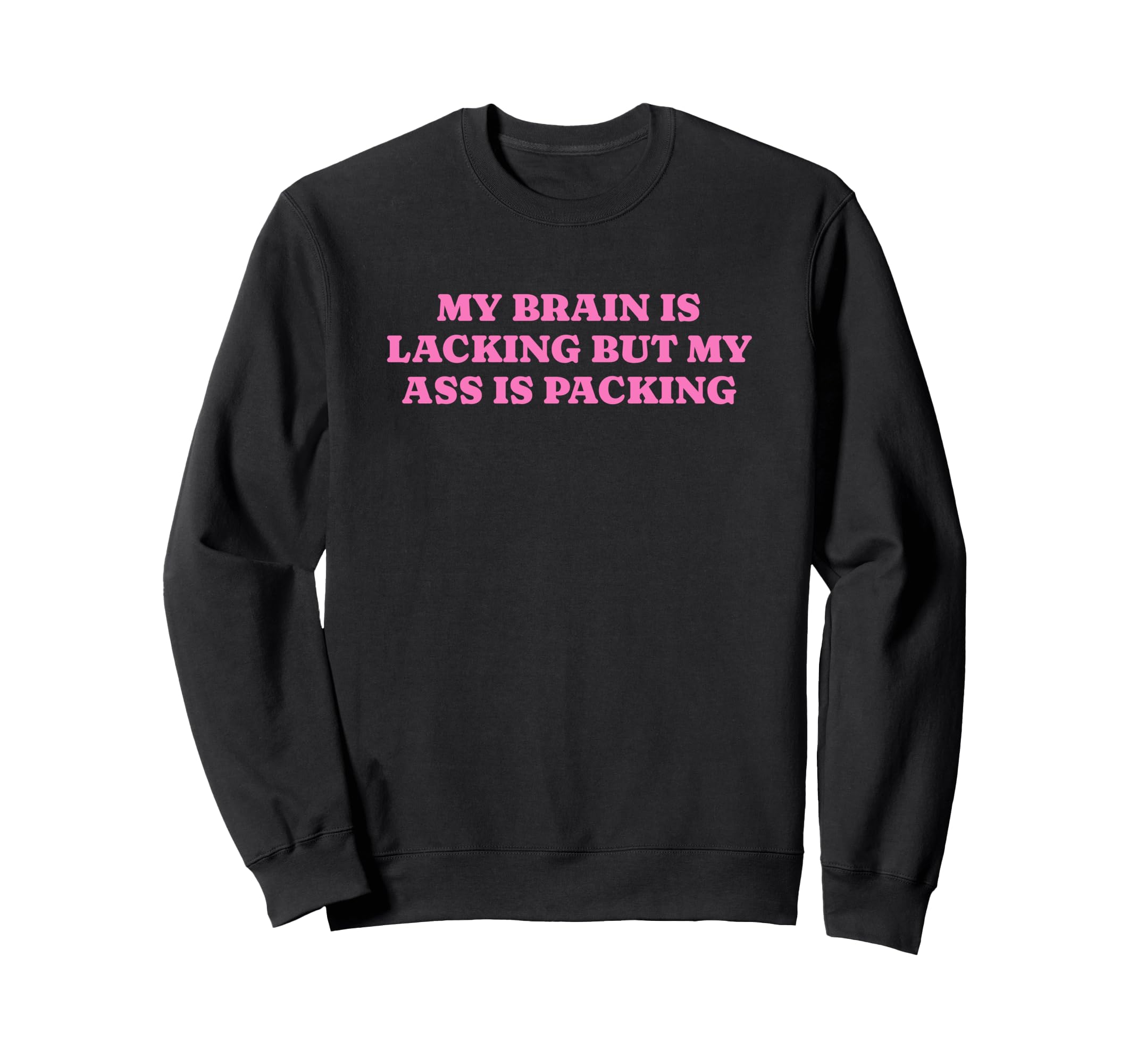 My Brain Is Lacking But My Ass Is Sweatshirt - Unique Graphic Unisex - T-Shirt, Sweatshirt, Hoodie