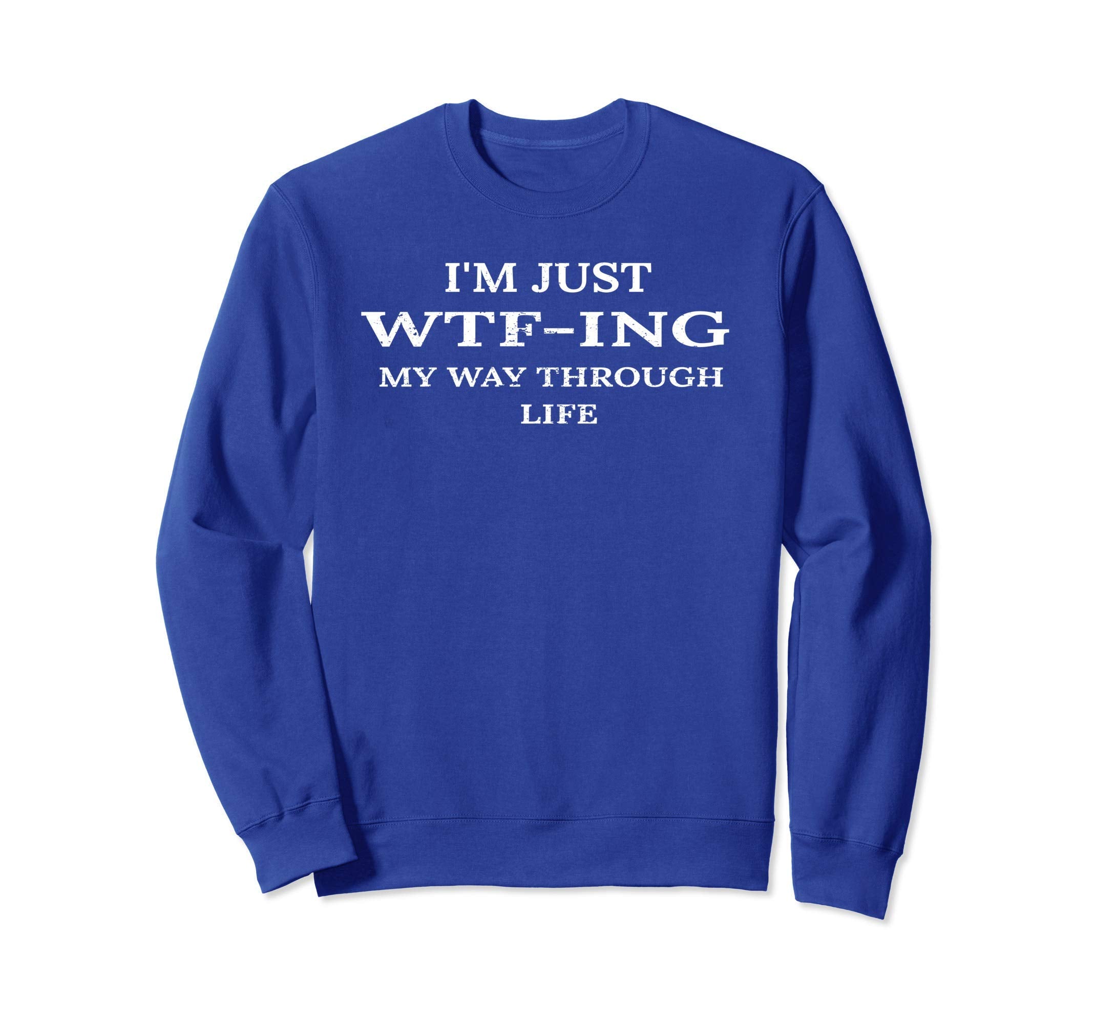 Im Just Wtf Ing My Way Sweatshirt - Casual Everyday Wear for Adults - T-Shirt, Sweatshirt, Hoodie