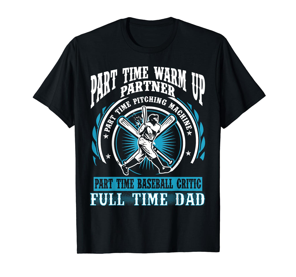 Baseball Dad Part Time Warm Up Partner T-Shirt - Trendy Graphic Men Women - T-Shirt, Sweatshirt, Hoodie