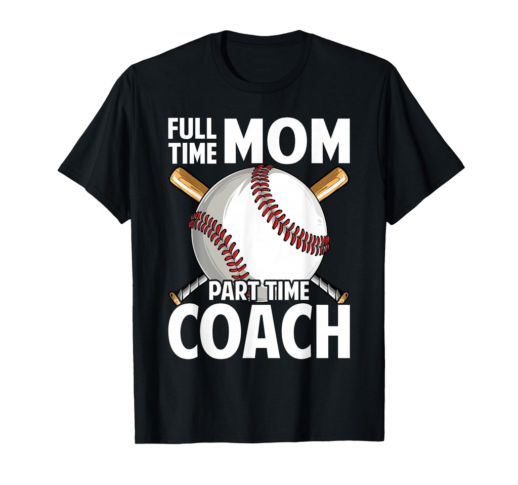 Funny Baseball Mom Full Time Mom T-Shirt - Casual Everyday Wear Men Women - T-Shirt, Sweatshirt, Hoodie