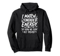 I Match Energy So How We Gone Act Today Hoodie - Graphic Print for Adults - T-Shirt, Sweatshirt, Hoodie
