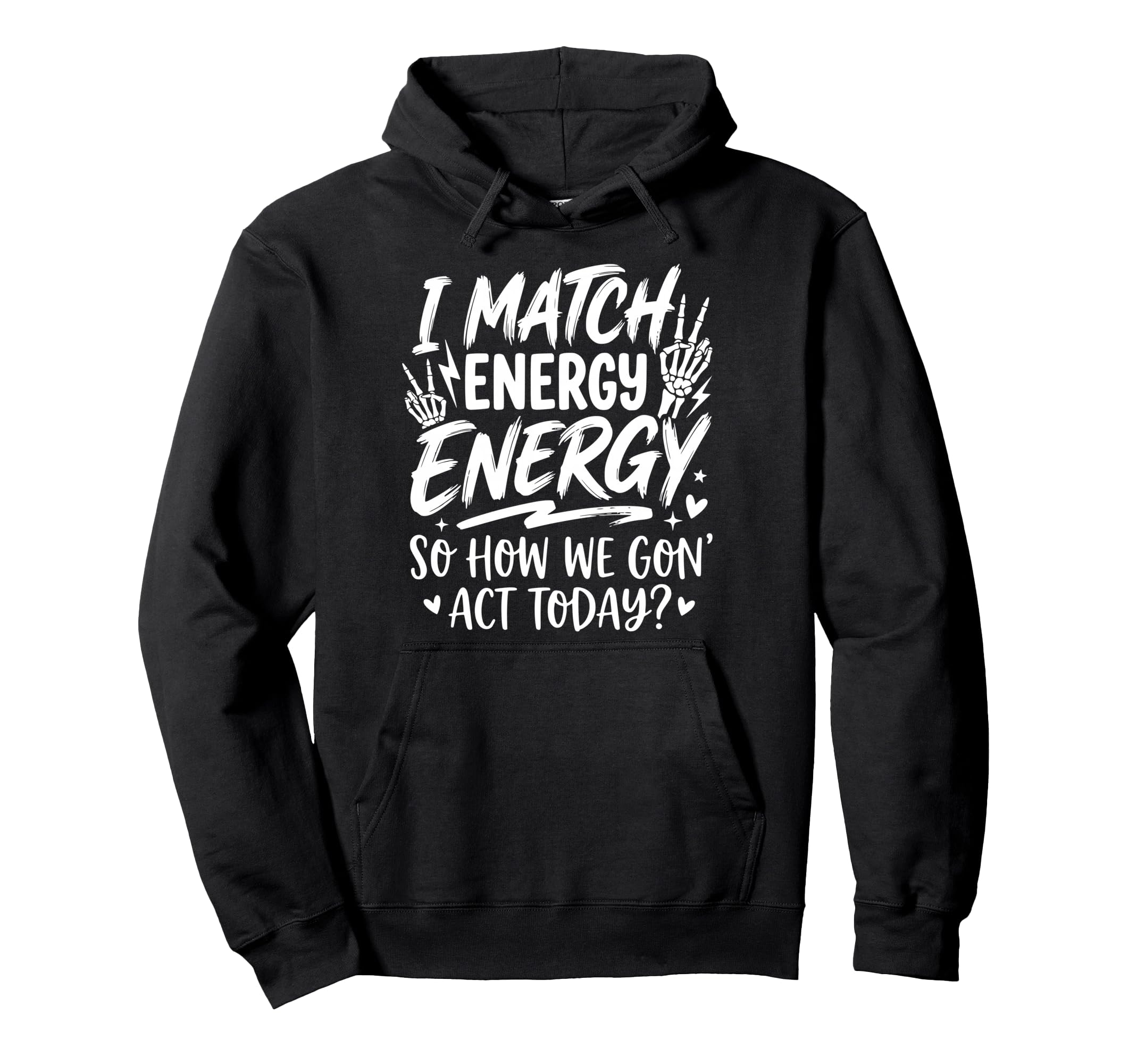 I Match Energy So How We Gone Act Today Hoodie - Graphic Print for Adults - T-Shirt, Sweatshirt, Hoodie