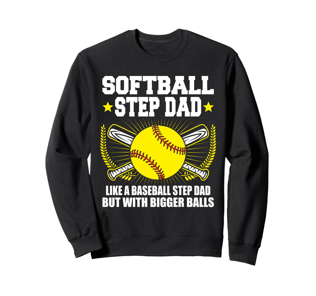 Softball Step Dad Bigger Balls Funny Sweatshirt - Aesthetic Graphic Unisex - T-Shirt, Sweatshirt, Hoodie