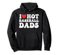 I Love Hot Baseball Dad Baseball Dads Hoodie - Streetwear Style Men Women - T-Shirt, Sweatshirt, Hoodie