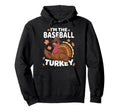 Thanksgiving Im Baseball Turkey Family Hoodie - Novelty Apparel Unisex - T-Shirt, Sweatshirt, Hoodie