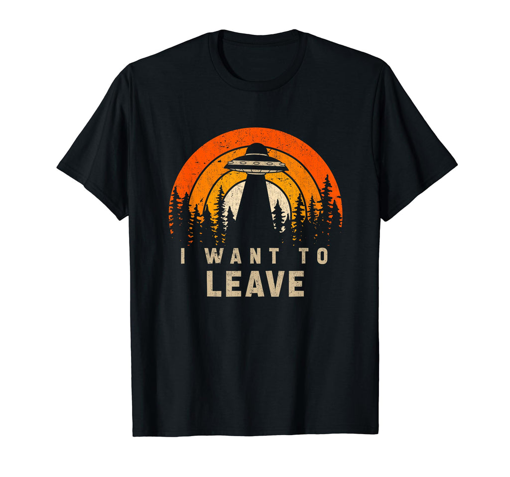 I Want To Leave Funny Ufo T-Shirt - Casual Everyday Wear Men Women - T-Shirt, Sweatshirt, Hoodie