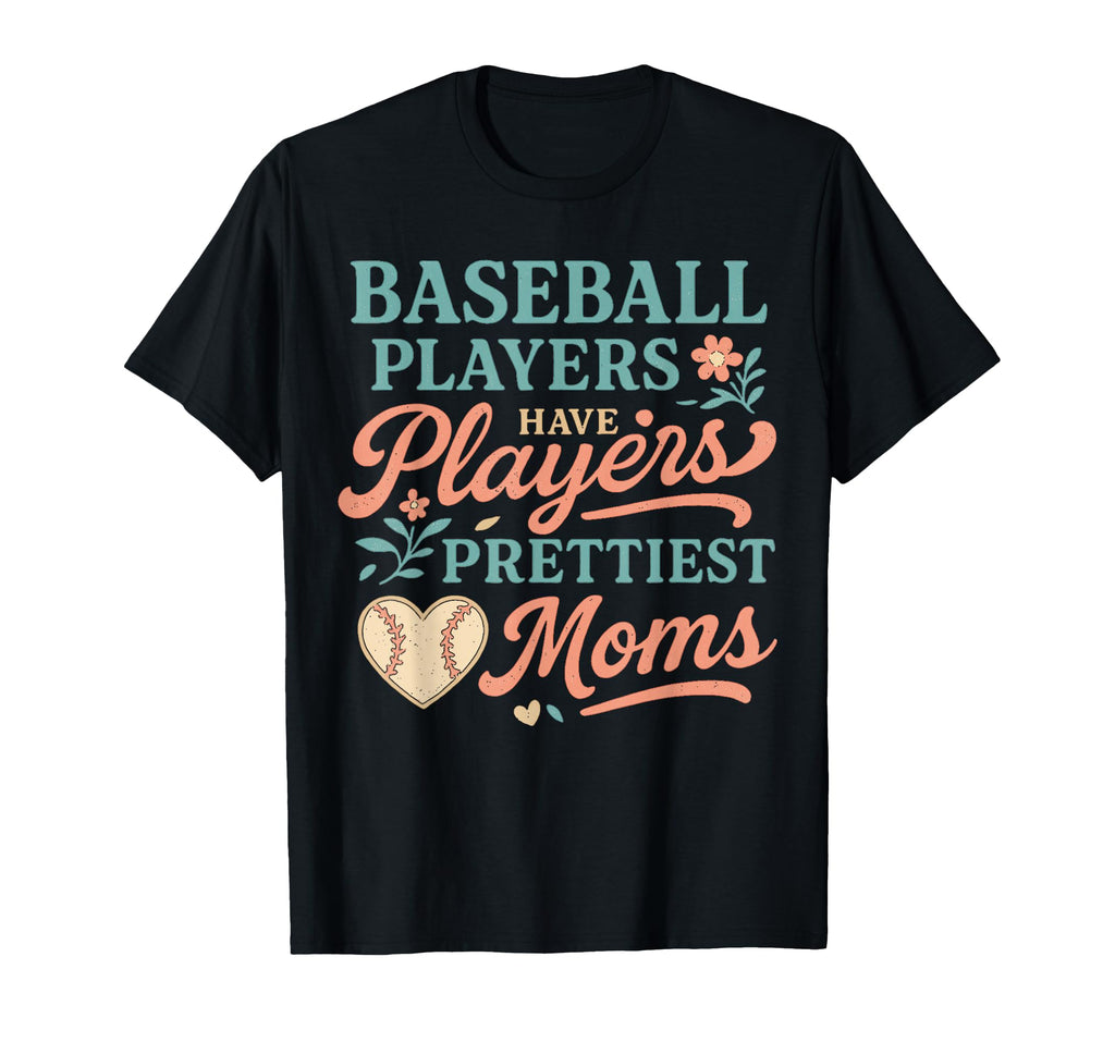 Baseball Players Have Prettiest Moms Lover T-Shirt - Trendy Graphic Unisex - T-Shirt, Sweatshirt, Hoodie