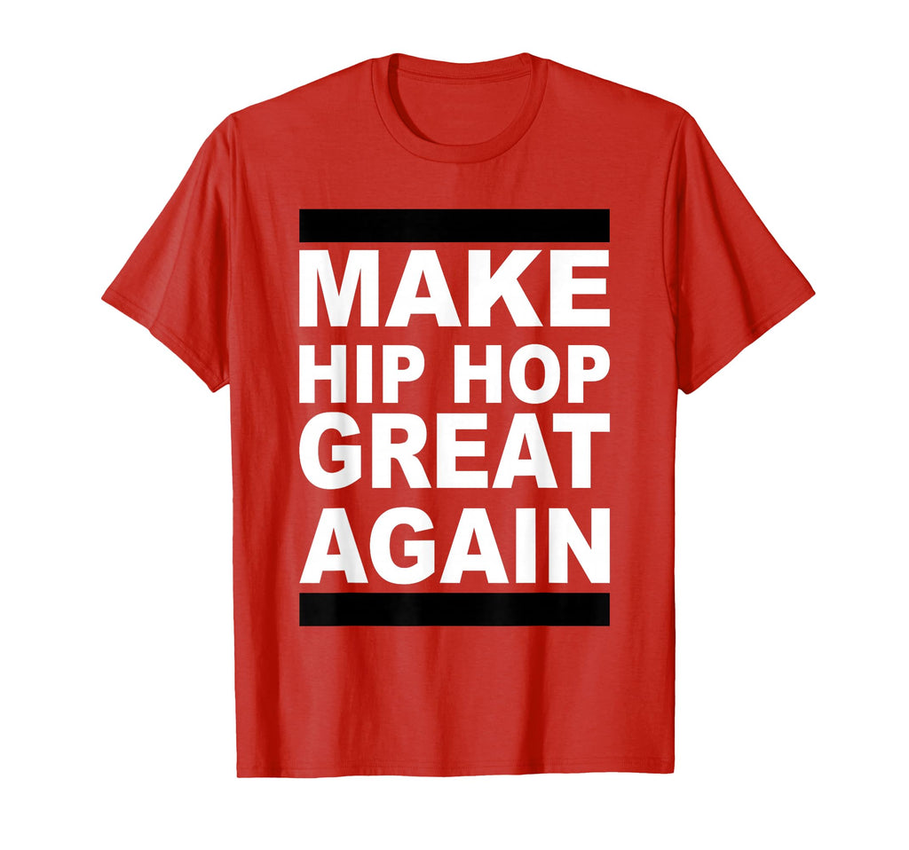 Make Hip Hop Great Again T-Shirt - Streetwear Style Unisex - T-Shirt, Sweatshirt, Hoodie